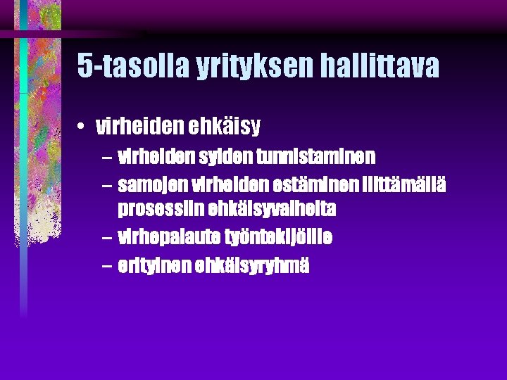 5 -tasolla yrityksen hallittava • virheiden ehkäisy – virheiden syiden tunnistaminen – samojen virheiden