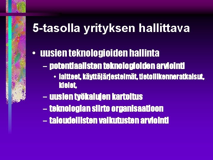 5 -tasolla yrityksen hallittava • uusien teknologioiden hallinta – potentiaalisten teknologioiden arviointi • laitteet,