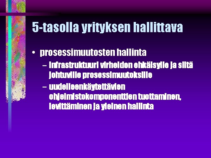 5 -tasolla yrityksen hallittava • prosessimuutosten hallinta – infrastruktuuri virheiden ehkäisylle ja siitä johtuville