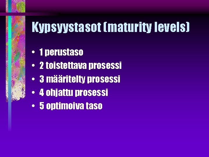 Kypsyystasot (maturity levels) • • • 1 perustaso 2 toistettava prosessi 3 määritelty prosessi