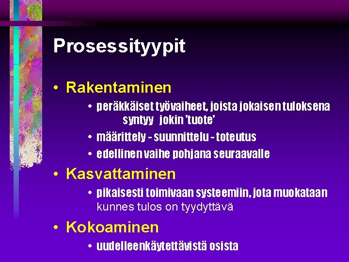 Prosessityypit • Rakentaminen • peräkkäiset työvaiheet, joista jokaisen tuloksena syntyy jokin 'tuote' • määrittely