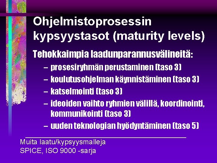 Ohjelmistoprosessin kypsyystasot (maturity levels) Tehokkaimpia laadunparannusvälineitä: – prosesiryhmän perustaminen (taso 3) – koulutusohjelman käynnistäminen