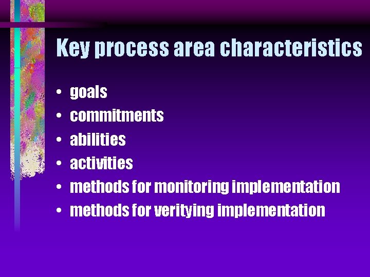 Key process area characteristics • • • goals commitments abilities activities methods for monitoring