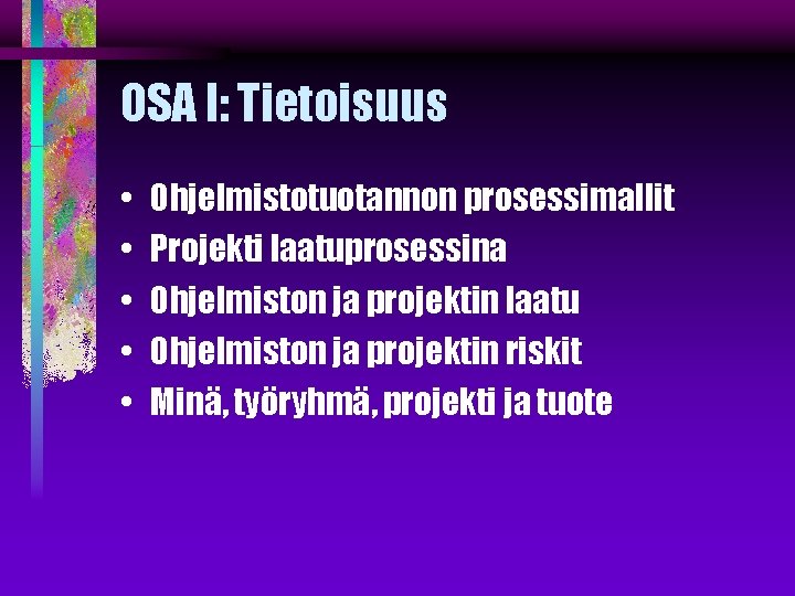 OSA I: Tietoisuus • • • Ohjelmistotuotannon prosessimallit Projekti laatuprosessina Ohjelmiston ja projektin laatu