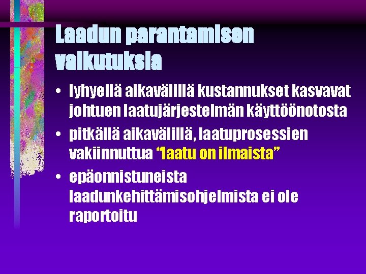 Laadun parantamisen vaikutuksia • lyhyellä aikavälillä kustannukset kasvavat johtuen laatujärjestelmän käyttöönotosta • pitkällä aikavälillä,