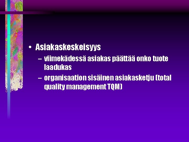  • Asiakaskeskeisyys – viimekädessä asiakas päättää onko tuote laadukas – organisaation sisäinen asiakasketju