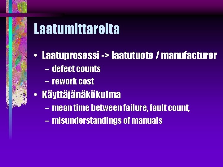 Laatumittareita • Laatuprosessi -> laatutuote / manufacturer – defect counts – rework cost •