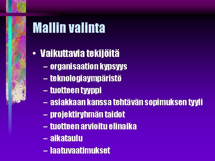 Mallin valinta • Vaikuttavia tekijöitä – organisaation kypsyys – teknologiaympäristö – tuotteen tyyppi –