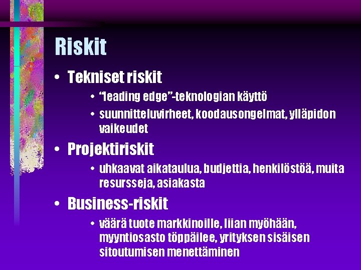 Riskit • Tekniset riskit • “leading edge”-teknologian käyttö • suunnitteluvirheet, koodausongelmat, ylläpidon vaikeudet •