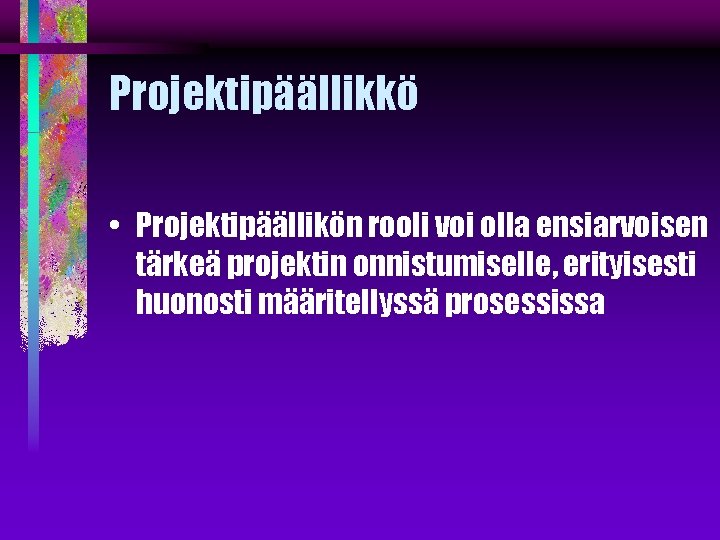 Projektipäällikkö • Projektipäällikön rooli voi olla ensiarvoisen tärkeä projektin onnistumiselle, erityisesti huonosti määritellyssä prosessissa