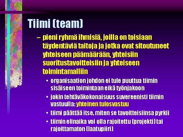 Tiimi (team) – pieni ryhmä ihmisiä, joilla on toisiaan täydentäviä taitoja ja jotka ovat