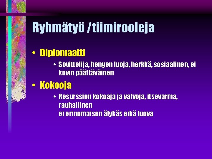 Ryhmätyö /tiimirooleja • Diplomaatti • Sovittelija, hengen luoja, herkkä, sosiaalinen, ei kovin päättäväinen •