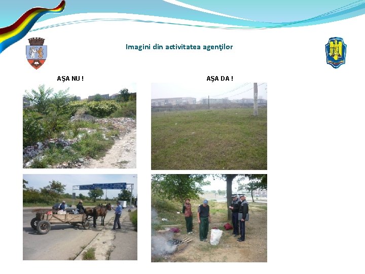 Imagini din activitatea agenţilor AŞA NU ! AŞA DA ! 