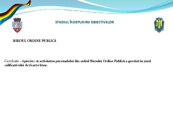 STADIUL ÎNDEPLINIRII OBIECTIVELOR BIROUL ORDINE PUBLICĂ Concluzie – Apreciez că activitatea personalului din cadrul
