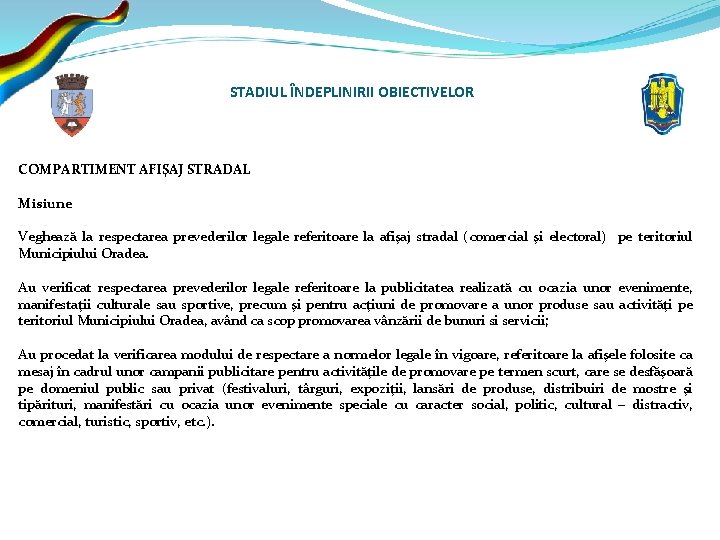 STADIUL ÎNDEPLINIRII OBIECTIVELOR COMPARTIMENT AFIŞAJ STRADAL Misiune Veghează la respectarea prevederilor legale referitoare la