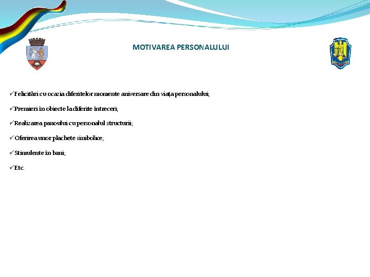 MOTIVAREA PERSONALULUI üFelicitări cu ocazia diferitelor momente aniversare din viaţa personalului; üPremieri în obiecte