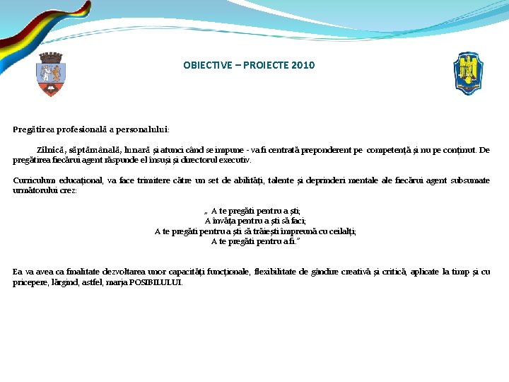 OBIECTIVE – PROIECTE 2010 Pregătirea profesională a personalului: Zilnică, săptămânală, lunară şi atunci când