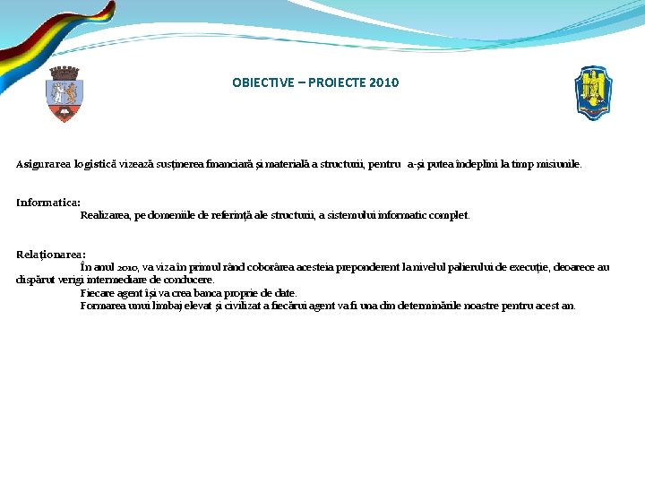 OBIECTIVE – PROIECTE 2010 Asigurarea logistică vizează susţinerea financiară şi materială a structurii, pentru