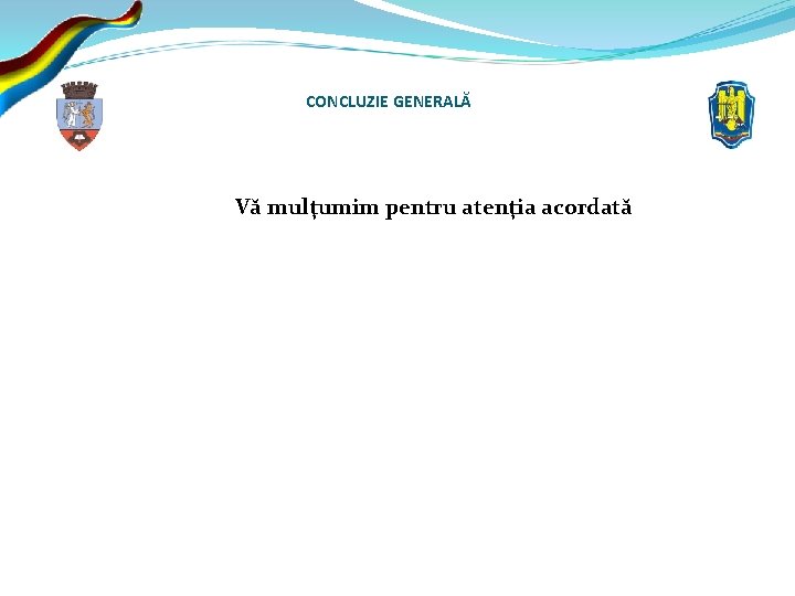 CONCLUZIE GENERALĂ Vă mulţumim pentru atenţia acordată 