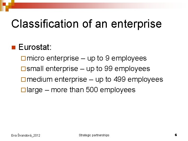 Classification of an enterprise n Eurostat: ¨ micro enterprise – up to 9 employees