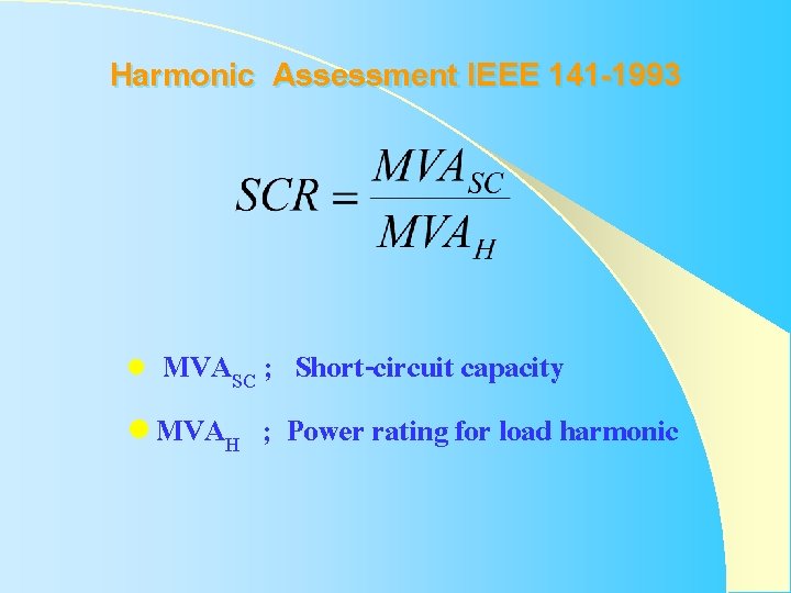 Harmonic Assessment IEEE 141 -1993 MVASC ; Short-circuit capacity l MVAH ; Power rating Harmonic Assessment IEEE 141 -1993 MVASC ; Short-circuit capacity l MVAH ; Power rating