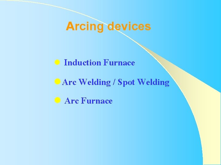Arcing devices Induction Furnace l Arc Welding / Spot Welding l Arc Furnace l Arcing devices Induction Furnace l Arc Welding / Spot Welding l Arc Furnace l