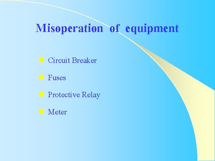 Misoperation of equipment Circuit Breaker l Fuses l Protective Relay l Meter l Misoperation of equipment Circuit Breaker l Fuses l Protective Relay l Meter l