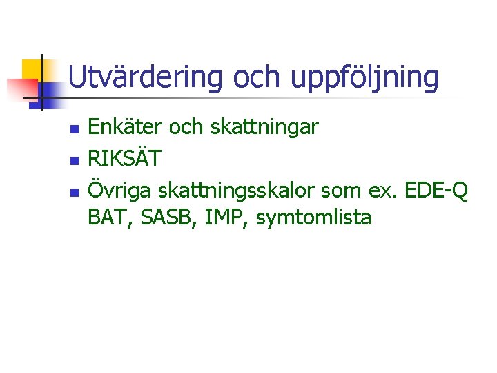 Utvärdering och uppföljning n n n Enkäter och skattningar RIKSÄT Övriga skattningsskalor som ex.