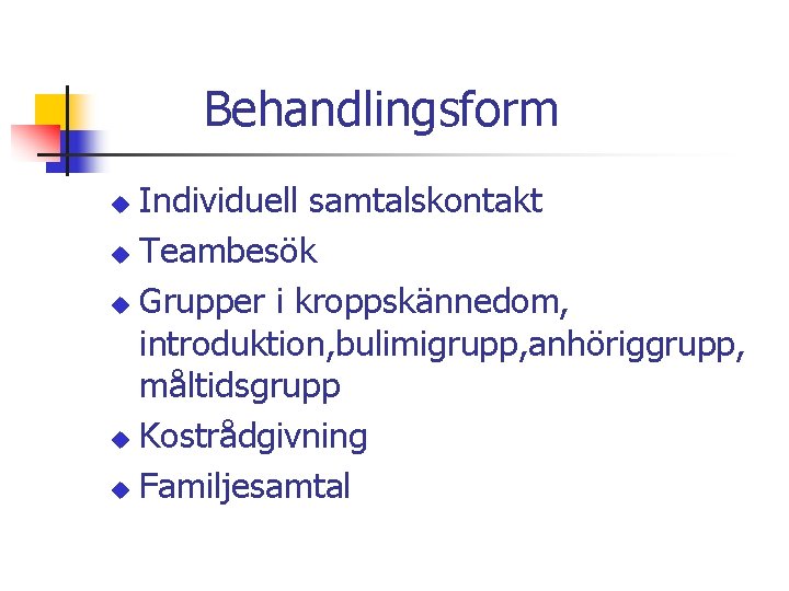 Behandlingsform Individuell samtalskontakt u Teambesök u Grupper i kroppskännedom, introduktion, bulimigrupp, anhöriggrupp, måltidsgrupp u