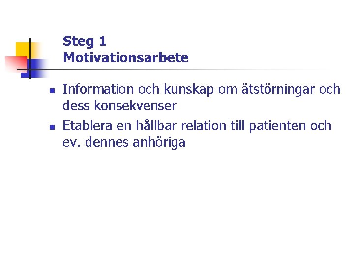 Steg 1 Motivationsarbete n n Information och kunskap om ätstörningar och dess konsekvenser Etablera