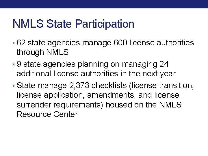 NMLS State Participation • 62 state agencies manage 600 license authorities through NMLS • NMLS State Participation • 62 state agencies manage 600 license authorities through NMLS •