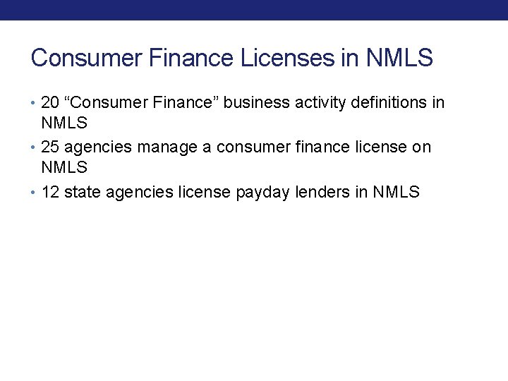 Consumer Finance Licenses in NMLS • 20 “Consumer Finance” business activity definitions in NMLS Consumer Finance Licenses in NMLS • 20 “Consumer Finance” business activity definitions in NMLS
