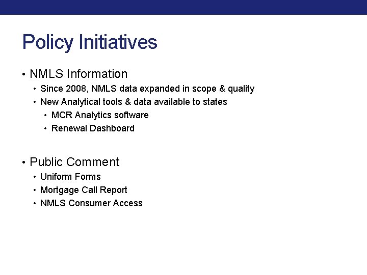 Policy Initiatives • NMLS Information • Since 2008, NMLS data expanded in scope & Policy Initiatives • NMLS Information • Since 2008, NMLS data expanded in scope &