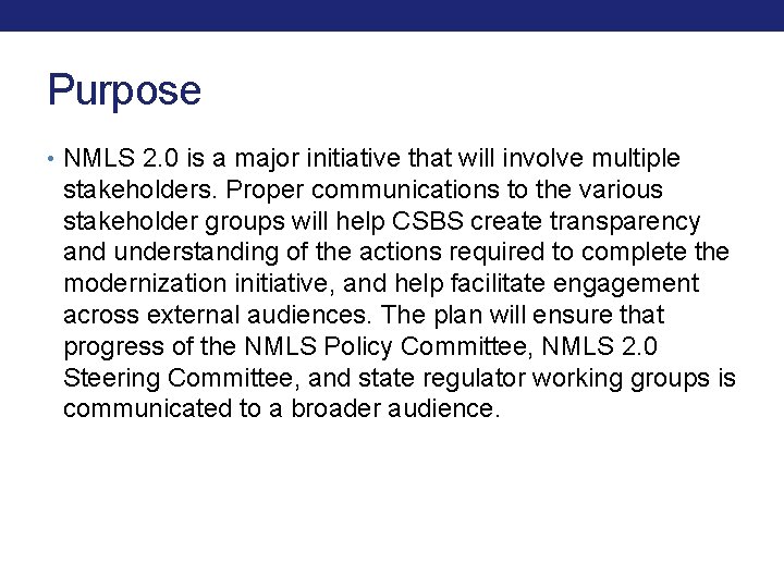 Purpose • NMLS 2. 0 is a major initiative that will involve multiple stakeholders. Purpose • NMLS 2. 0 is a major initiative that will involve multiple stakeholders.