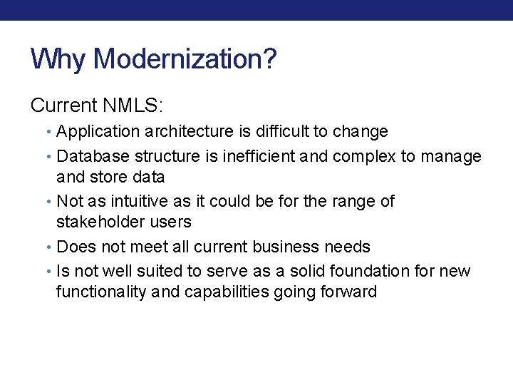 Why Modernization? Current NMLS: • Application architecture is difficult to change • Database structure Why Modernization? Current NMLS: • Application architecture is difficult to change • Database structure