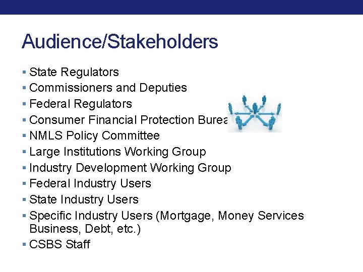 Audience/Stakeholders § State Regulators § Commissioners and Deputies § Federal Regulators § Consumer Financial Audience/Stakeholders § State Regulators § Commissioners and Deputies § Federal Regulators § Consumer Financial