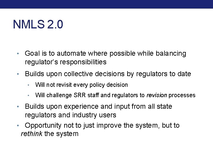 NMLS 2. 0 • Goal is to automate where possible while balancing regulator’s responsibilities NMLS 2. 0 • Goal is to automate where possible while balancing regulator’s responsibilities