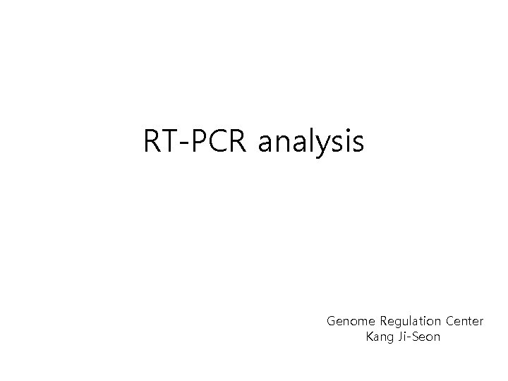 RT-PCR analysis Genome Regulation Center Kang Ji-Seon RT-PCR analysis Genome Regulation Center Kang Ji-Seon