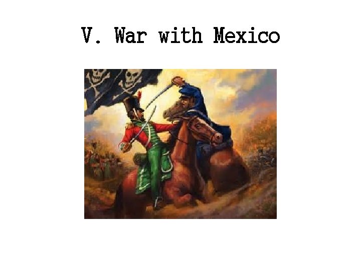 V. War with Mexico 
