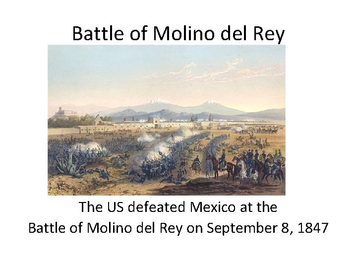 Battle of Molino del Rey The US defeated Mexico at the Battle of Molino