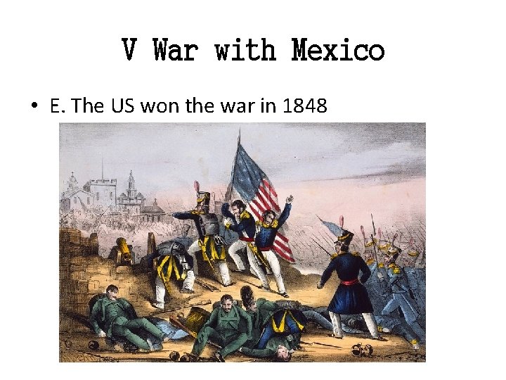 V War with Mexico • E. The US won the war in 1848 