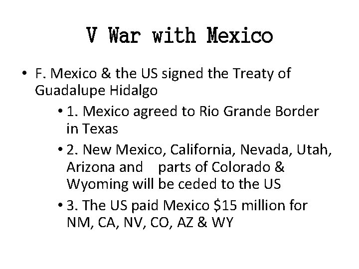 V War with Mexico • F. Mexico & the US signed the Treaty of
