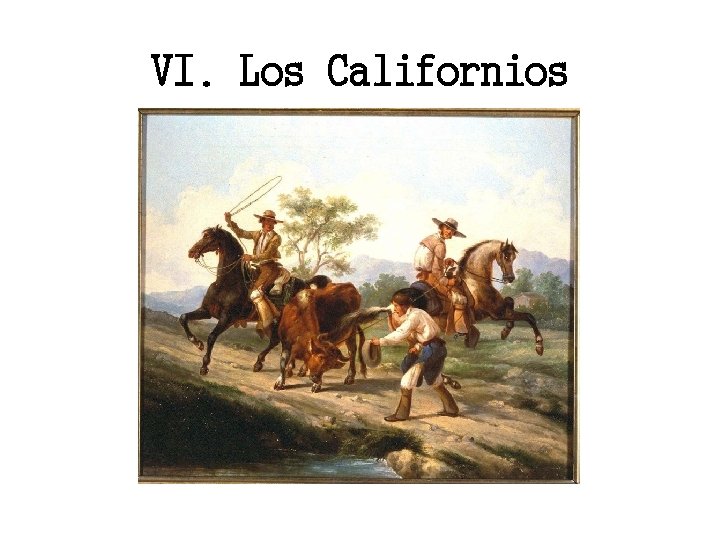 VI. Los Californios 