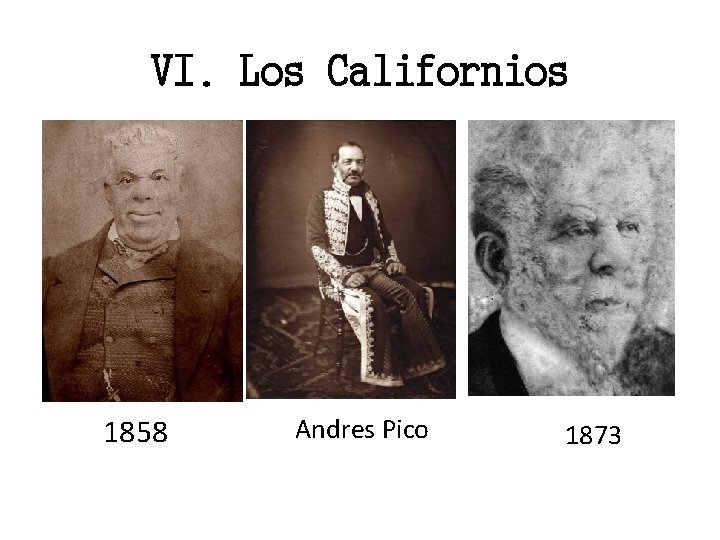 VI. Los Californios 1858 Andres Pico 1873 