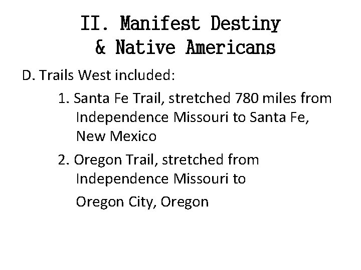 II. Manifest Destiny & Native Americans D. Trails West included: 1. Santa Fe Trail,