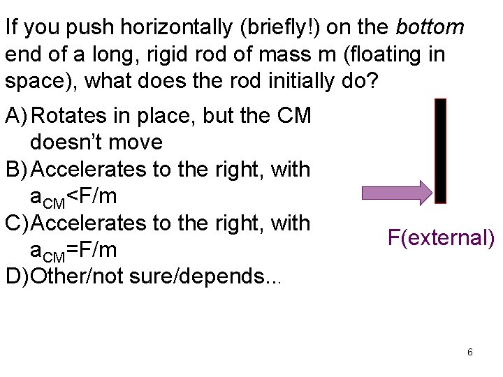 If you push horizontally (briefly!) on the bottom end of a long, rigid rod