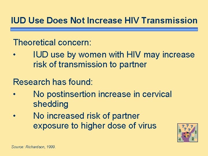 IUD Use Does Not Increase HIV Transmission Theoretical concern: • IUD use by women