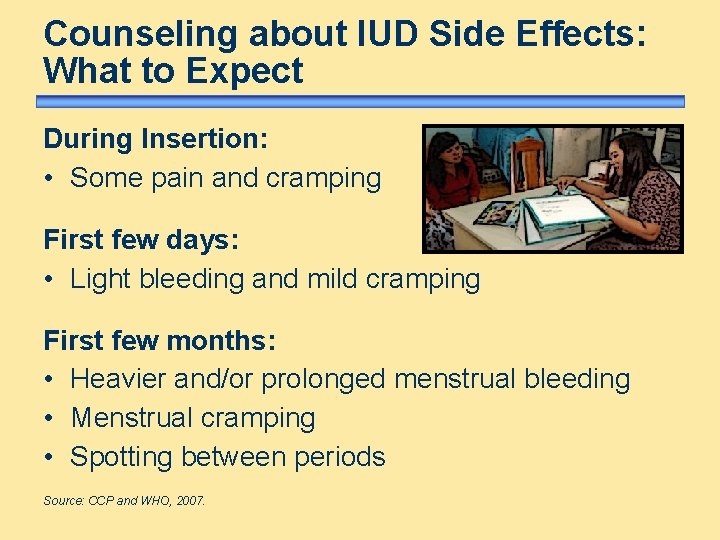 Counseling about IUD Side Effects: What to Expect During Insertion: • Some pain and