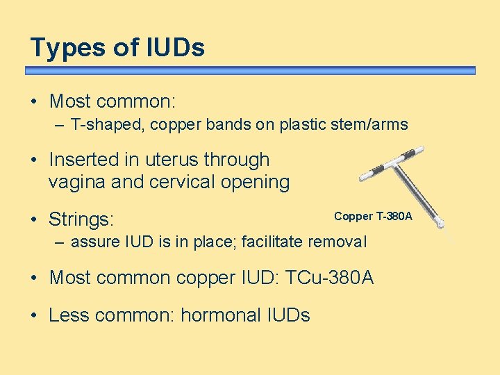 Types of IUDs • Most common: – T-shaped, copper bands on plastic stem/arms •