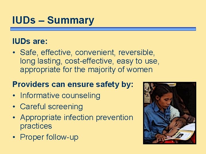 IUDs – Summary IUDs are: • Safe, effective, convenient, reversible, long lasting, cost-effective, easy